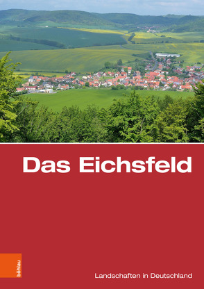 Das Eichsfeld von Harteisen,  Ulrich, Helmerichs,  Hartwig, Hoppe,  Ansgar, Küster,  Hansjörg, Müller,  Torsten W, Porada,  Haik Thomas, Wucherpfennig,  Gerold