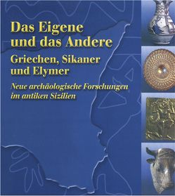 Das Eigene und das Andere. Griechen, Sikaner und Elymer. Neue archäologische Forschungen im antiken Sizilien von Spatafora,  Francesca