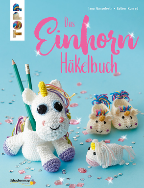 Das Einhorn-Häkelbuch von Ganseforth,  Jana, Konrad,  Esther