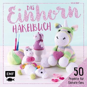 Das große Einhorn-Häkelbuch – Einhorn und Co. häkeln von Gradt,  Katja