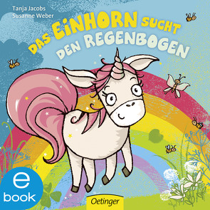 Das Einhorn sucht den Regenbogen von Jacobs,  Tanja, Weber,  Susanne