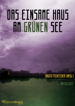 Das einsame Haus am grünen See von Bard,  Pilfering, Daring,  A. F., Grunenberg,  Marie, Höpflinger,  Anna-Katharina, Is,  June, Mayerhofer,  Jacqueline, Pointecker,  Ingrid, Schroeder,  Hanna, Sickel,  Nele, Stoll,  Angela, Ushachov,  Katherina, von Cube,  Robert, Wandel,  Tobias, Weidenbach,  Lukas, Wermescher,  Christina, Wölfl,  Hannah