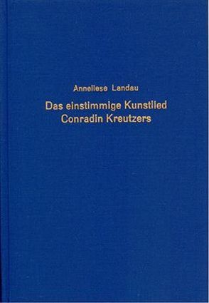 Das einstimmige Kunstlied Conradin Kreutzers und seine Stellung zum Zeitgenössischen Lied in Schwaben von Landau,  Anneliese