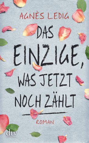 Das Einzige, was jetzt noch zählt von Ledig,  Agnès, Rust,  Lisa-Maria