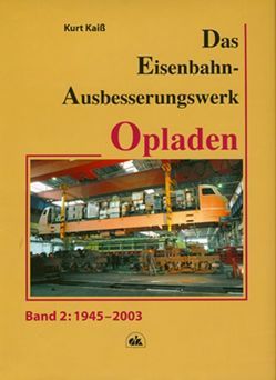 Das Eisenbahn-Ausbesserungswerk Opladen – Band 2 von Kaiß,  Kurt