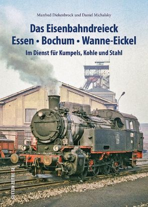 Das Eisenbahndreieck Essen – Bochum – Wanne – Eickel von Diekenbrock,  Manfred, Michalsky,  Daniel