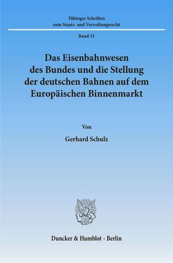 Das Eisenbahnwesen des Bundes und die Stellung der deutschen Bahnen auf dem Europäischen Binnenmarkt. von Schulz,  Gerhard
