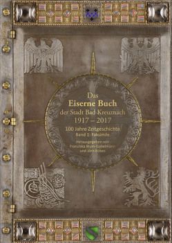 Das Eiserne Buch der Stadt Bad Kreuznach 1917–2017 von Blum-Gabelmann,  Franziska, Kobes,  Jörn