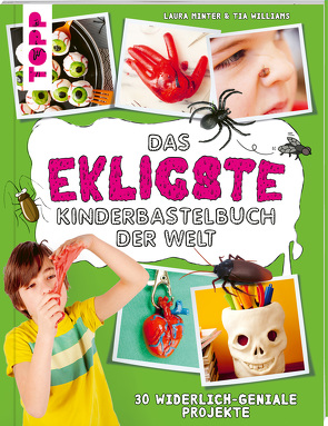 Das ekligste Kinderbastelbuch der Welt von Kraft,  Anne, Minter,  Laura, Williams,  Tia