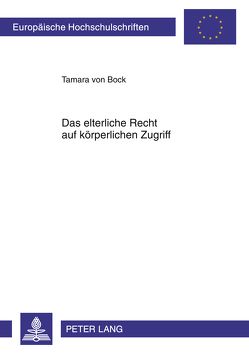 Das elterliche Recht auf körperlichen Zugriff von von Bock,  Tamara