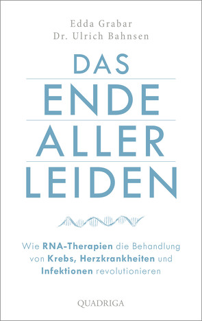 Das Ende aller Leiden. Wie RNA-Therapien die Behandlung von Krebs, Herzkrankheiten und Infektionen revolutionieren von Bahnsen,  Ulrich, Grabar,  Edda