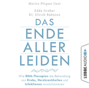 Das Ende aller Leiden. Wie RNA-Therapien die Behandlung von Krebs, Herzkrankheiten und Infektionen revolutionieren von Bahnsen,  Ulrich, Grabar,  Edda, Pliquet,  Moritz