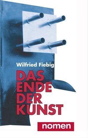 Das Ende der Kunst von Fiebig,  Wilfried