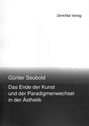 Das Ende der Kunst und der Paradigmenwechsel in der Ästhetik von Seubold,  Guenter