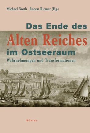 Das Ende des Alten Reiches im Ostseeraum von Alvermann,  Dirk, Böning,  Holger, Bregnsbo,  Michael, Driesner,  Jörg, Duchhardt,  Heinz, Hahn,  Hans-Werner, Jandausch,  Kathleen, Kusber,  Jan, Loose,  Hans-Dieter, North,  Michael, Önnerfors,  Andreas, Riemer,  Robert, Riotte,  Torsten, Schmidt,  Georg, Stamm-Kuhlmann,  Thomas