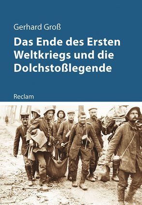 Das Ende des Ersten Weltkriegs und die Dolchstoßlegende von Gross,  Gerhard