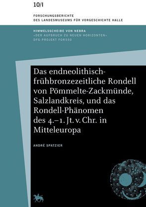 Das endneolithisch-frühbronzezeitliche Rondell von Pömmelte-Zackmünde, Salzlandkreis, und das Rondell-Phänomen des 4.–1.Jt. v. Chr. in Mitteleuropa von Meller,  Harald, Spatzier,  André