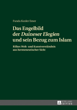 Das Engelbild der «Duineser Elegien» und sein Bezug zum Islam von Kiziler Emer,  Funda