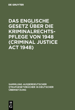 Das Englische Gesetz über die Kriminalrechtspflege von 1948 (Criminal Justice Act 1948) von Künemund,  Armin, Sieverts,  Rudolf