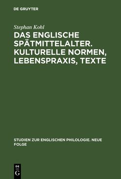 Das englische Spätmittelalter. Kulturelle Normen, Lebenspraxis, Texte von Kohl,  Stephan