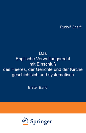 Das Englische Verwaltungsrecht mit Einschluß des Heeres, der Gerichte und der Kirche geschichtsich und systematisch von Gneist,  Rudolf