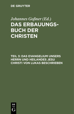 Das Erbauungs-Buch der Christen / Das Evangelium unsers Herrn und Heilandes Jesu Christi von Lukas beschrieben von Goßner,  Johannes