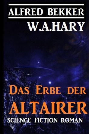 Das Erbe der Altairer von Bekker,  Alfred, Hary,  W. A.