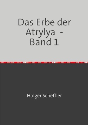 Das Erbe der Atrylya / Das Erbe der Atrylya – Band 1 von Scheffler,  Holger