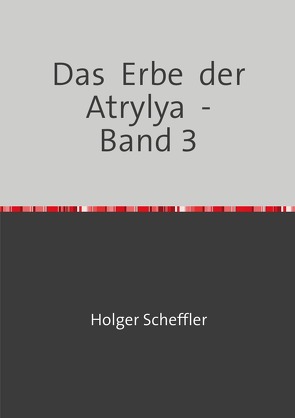 Das Erbe der Atrylya / Das Erbe der Atrylya – Band 3 von Scheffler,  Holger