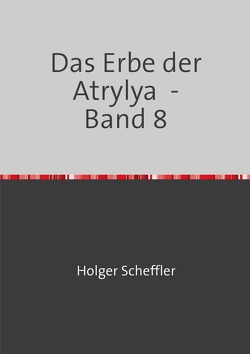 Das Erbe der Atrylya / Das Erbe der Atrylya – Band 8 von Scheffler,  Holger