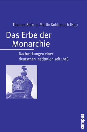 Das Erbe der Monarchie von Aretin,  Cajetan von, Biskup,  Thomas, Brosius,  Dieter, Clark,  Christopher, Giloi,  Eva, Hofmann,  Arne, Kies,  Tobias, Kohlrausch,  Martin, Luh,  Jürgen, Mehrkens,  Heidi, Petzold,  Dominik, Schalenberg,  Marc, Schönberger,  Christoph, Schönpflug,  Daniel, Wienfort,  Monika, Windt,  Franziska