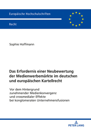 Das Erfordernis einer Neubewertung der Medienwerbemärkte im deutschen und europäischen Kartellrecht von Hoffmann,  Sophie