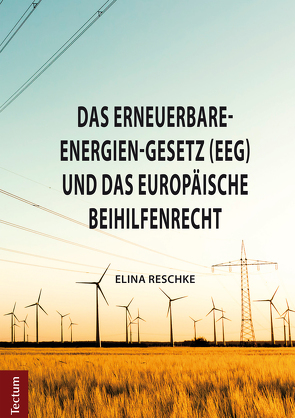 Das Erneuerbare-Energien-Gesetz (EEG) und das europäische Beihilfenrecht von Reschke,  Elina