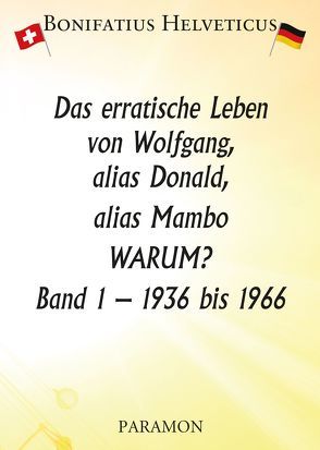 Das erratische Leben von Wolfgang, alias Donald, alias Mambo von Helveticus,  Bonifatius