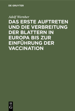 Das erste Auftreten und die Verbreitung der Blattern in Europa bis zur Einführung der Vaccination von Wernher,  Adolf