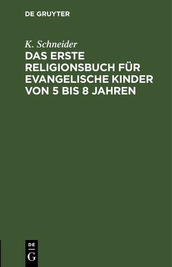 Das erste Religionsbuch für evangelische Kinder von 5 bis 8 Jahren von Schneider,  K.
