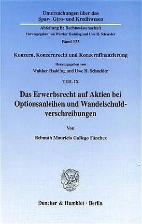 Das Erwerbsrecht auf Aktien bei Optionsanleihen und Wandelschuldverschreibungen. von Gallego Sánchez,  Helmuth Mauricio, Hadding,  Walther, Schneider,  Uwe H.