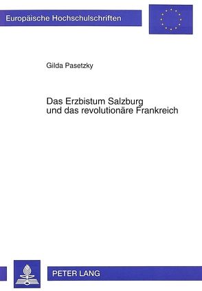Das Erzbistum Salzburg und das revolutionäre Frankreich von Pasetzky,  Gilda