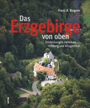 Das Erzgebirge von oben von Bogner,  Franz X.