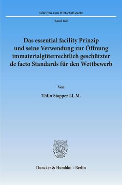 Das essential facility Prinzip und seine Verwendung zur Öffnung immaterialgüterrechtlich geschützter de facto Standards für den Wettbewerb. von Stapper,  Thilo