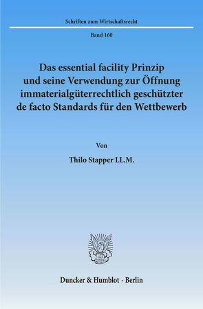 Das essential facility Prinzip und seine Verwendung zur Öffnung immaterialgüterrechtlich geschützter de facto Standards für den Wettbewerb. von Stapper,  Thilo