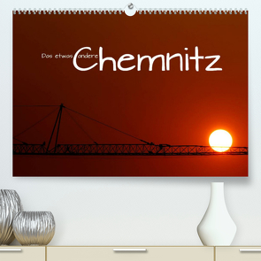 Das etwas andere Chemnitz (Premium, hochwertiger DIN A2 Wandkalender 2022, Kunstdruck in Hochglanz) von Hultsch,  Heike