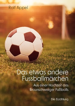 Das etwas andere Fussballmärchen von Appel,  Rolf