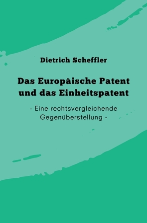 Das Europäische Patent und das Einheitspatent von Scheffler,  Dietrich