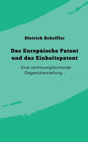 Das Europäische Patent und das Einheitspatent von Scheffler,  Dietrich