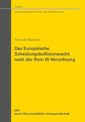 Das Europäische Scheidungskollisionsrecht nach der Rom III-Verordnung von de Maizière,  Nora