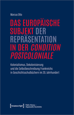 Das europäische Subjekt der Repräsentation in der »condition postcoloniale« von Otto,  Marcus