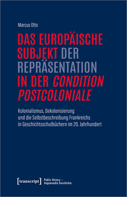 Das europäische Subjekt der Repräsentation in der condition postcoloniale von Otto,  Marcus