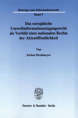 Das europäische Umweltinformationszugangsrecht als Vorbild eines nationalen Rechts der Aktenöffentlichkeit. von Strohmeyer,  Jochen