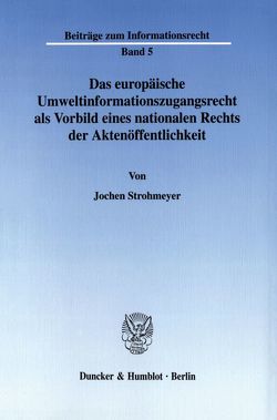 Das europäische Umweltinformationszugangsrecht als Vorbild eines nationalen Rechts der Aktenöffentlichkeit. von Strohmeyer,  Jochen